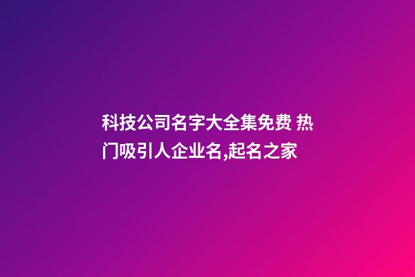 科技公司名字大全集免费 热门吸引人企业名,起名之家-第1张-公司起名-玄机派